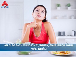 Ăn gì để sạch vùng kín tự nhiên, giảm mùi và ngừa viêm nhiễm