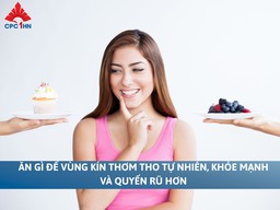Ăn gì để vùng kín thơm tho tự nhiên, khỏe mạnh và quyến rũ hơn