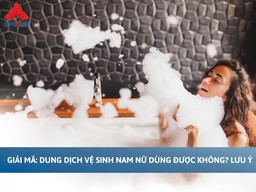 Giải mã: Dung dịch vệ sinh nam nữ dùng được không? Lưu ý