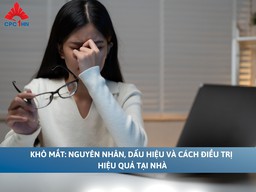 Khô Mắt: Nguyên Nhân, Dấu Hiệu Và Cách Điều Trị Hiệu Quả Tại Nhà