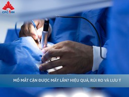 Mổ mắt cận được mấy lần? Hiệu quả, rủi ro và lưu ý
