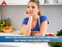 Ngứa vùng kín kiêng ăn gì? 10 thực phẩm cấn tránh