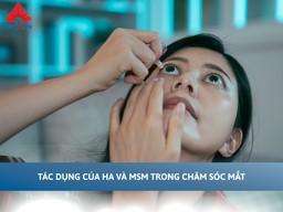 Tác dụng của HA và MSM trong chăm sóc mắt: Bí quyết chọn đúng thuốc nhỏ mắt bảo vệ thị lực