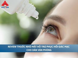 Review thuốc nhỏ mắt hỗ trợ phục hồi giác mạc cho dân văn phòng