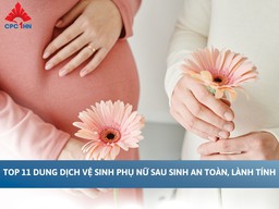 Top 11 dung dịch vệ sinh phụ nữ sau sinh an toàn, lành tính 