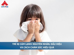 Trẻ bị cảm lạnh: Nguyên nhân, dấu hiệu và cách chăm sóc hiệu quả