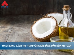 Mách bạn 7 cách trị thâm vùng kín bằng dầu dừa an toàn