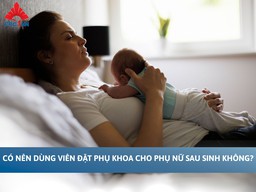 [Giải đáp] Có nên dùng viên đặt phụ khoa cho phụ nữ sau sinh không? 
