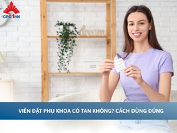 Viên đặt phụ khoa có tan không? Cách dùng đúng giúp thuốc phát huy hiệu quả tối đa
