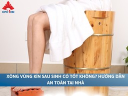 Xông vùng kín sau sinh có tốt không? Hướng dẫn an toàn tại nhà